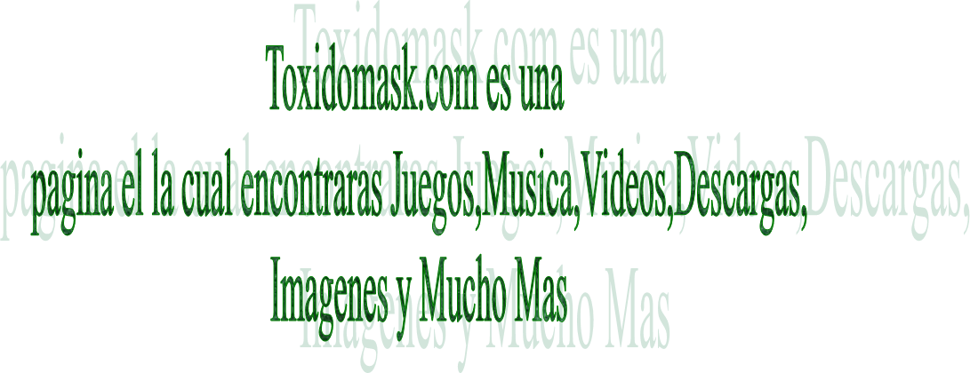 Toxidomask.com es una 
pagina el la cual encontraras Juegos,Musica,Videos,Descargas,
Imagenes y Mucho Mas